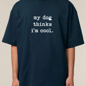 Tricou bumbac organic Oversized-My dog thinks I'm cool, Unisex