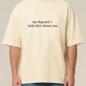 Tricou bumbac organic Oversized-My dog and I talk shit about you, Unisex