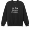 Bluza printata-My dog thinks I'm cool, Unisex